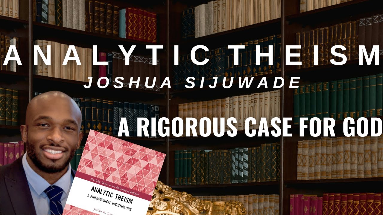 Analytic Theism: A Rigorous Case for God - Joshua Sijuwade