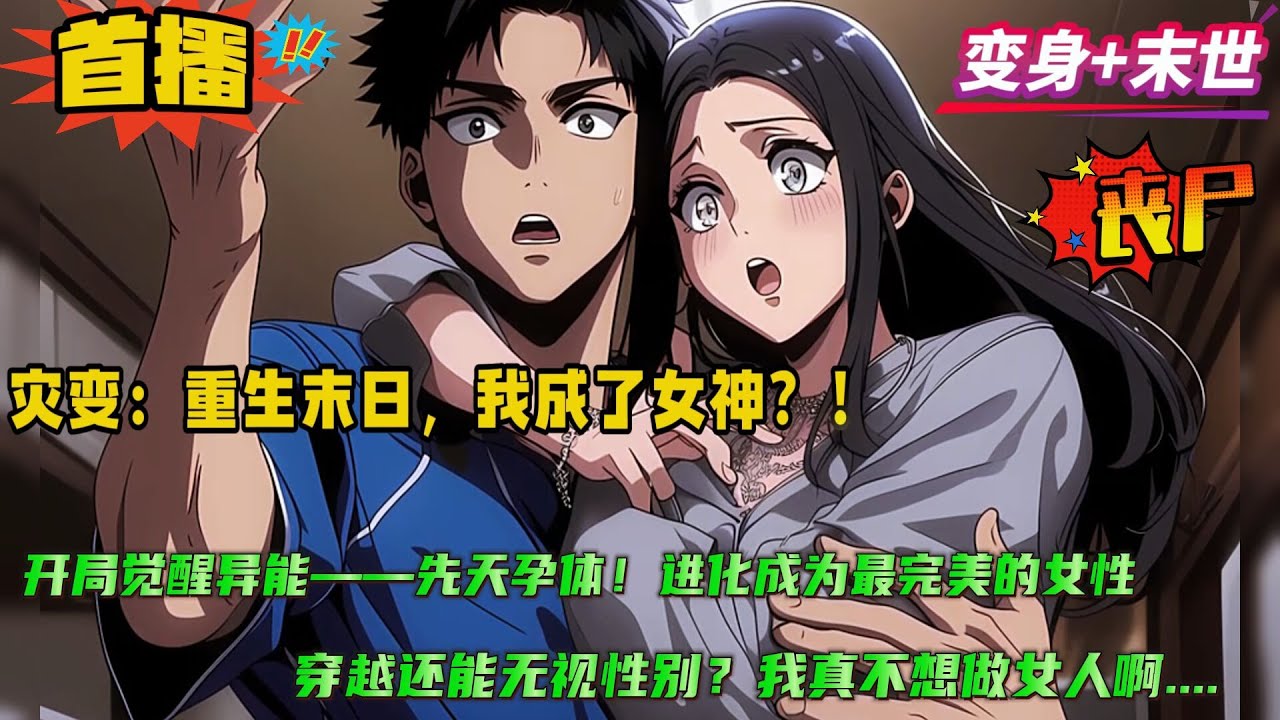 变身+丧尸【灾变：重生末日，我成了女神？！】我一男的穿越末世，成为手无缚鸡之力的女儿？还觉醒异能竟然是&mdash;&mdash;先天孕体！进化成为最完美的女性....怎么办？在线等....我真不想当女人啊....