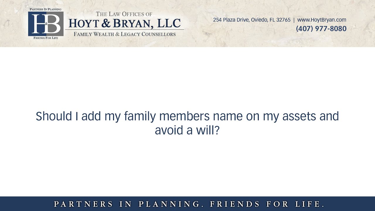 Should I add my family members name on my assets and avoid a will?
