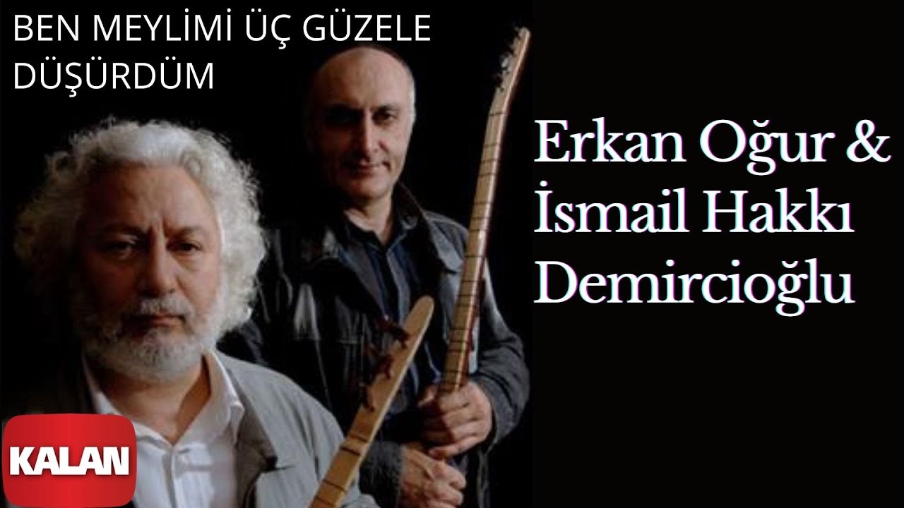 Erkan Oğur & İsmail Hakkı Demircioğlu - Ben Meylimi Üç Güzele Düşürdüm
