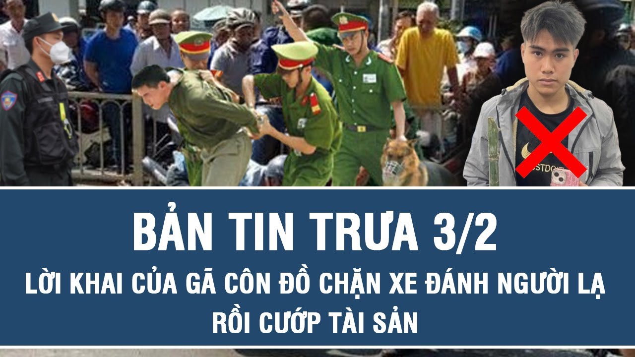Trưa 3/2: Lời khai của tên côn đồ chặn xe, đánh người lạ rồi cướp tài sản, phẫn nộ thủ đoạn ra tay