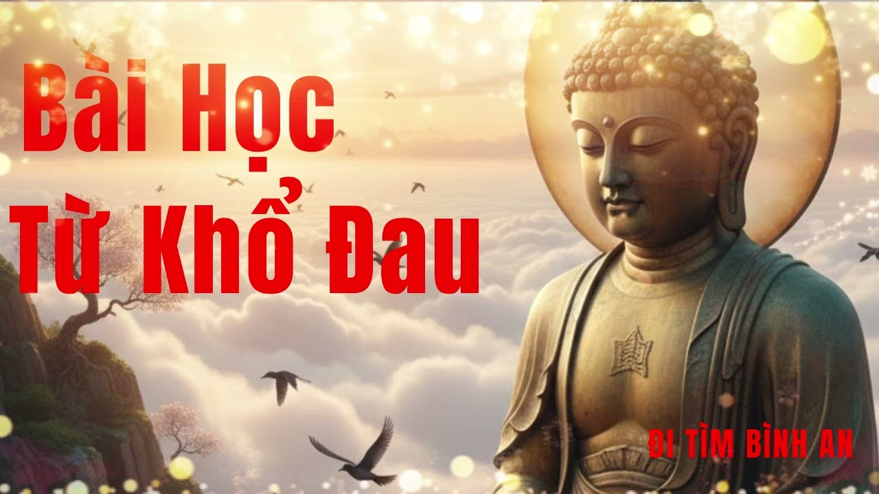 Bài Học Từ Khổ Đau – Điều Mà Đức Phật Muốn Chúng Ta Hiểu