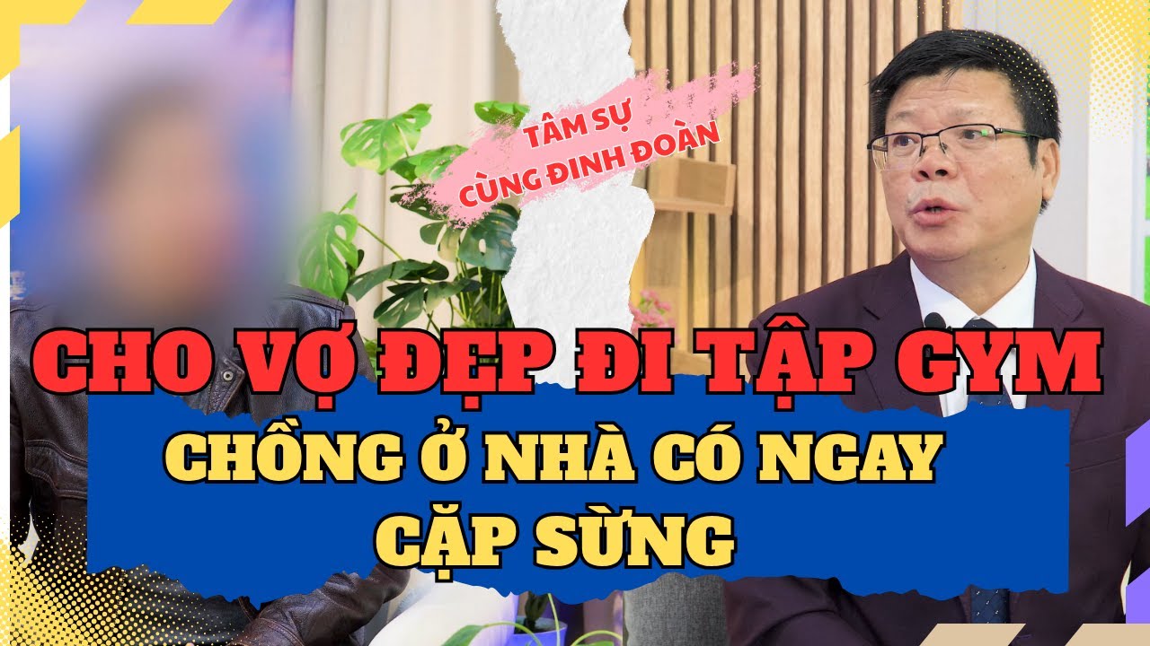 Tâm Sự Cùng Đinh Đoàn- Cho Vợ Trẻ Đẹp Đi Tập Gym, Chồng Ở Nhà Có Ngay Cặp Sừng