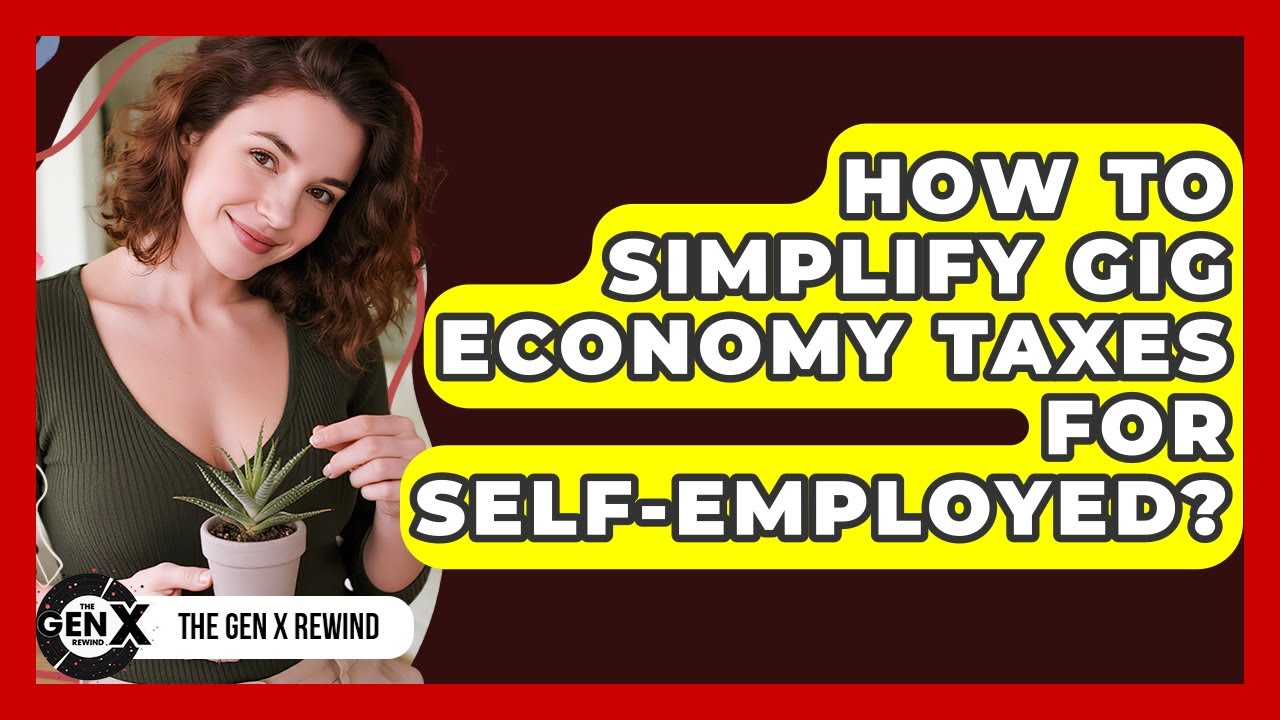 How To Simplify Gig Economy Taxes For Self-Employed? - The Gen X Rewind