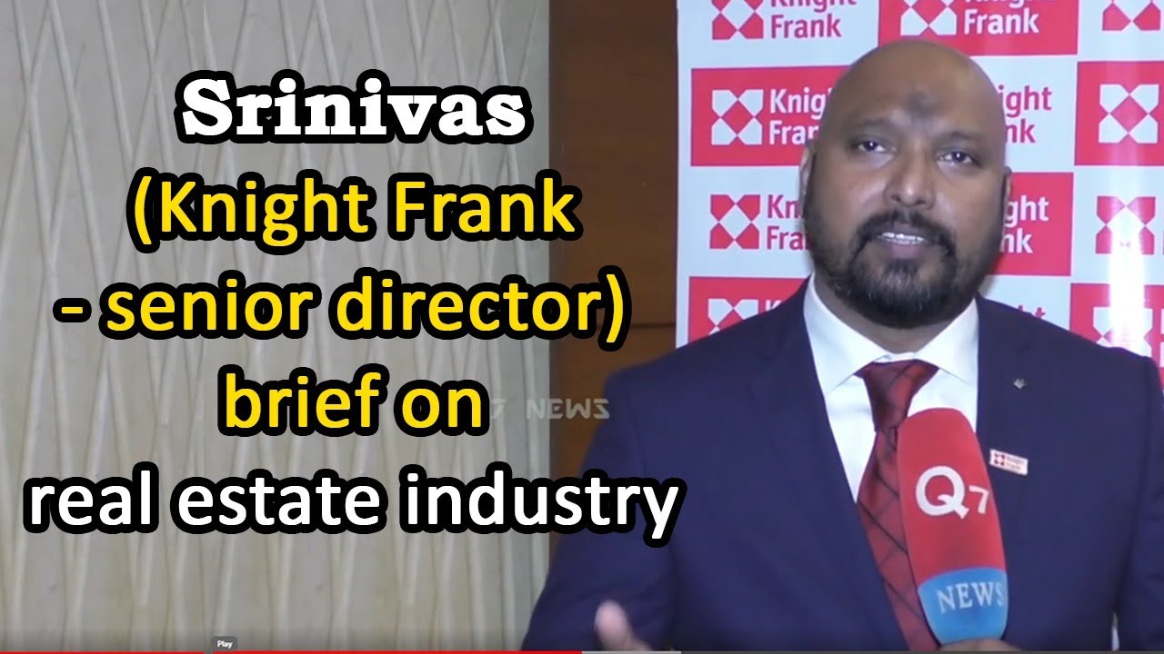 Srinivas (Knight Frank - senior director )  brief on real estate industry