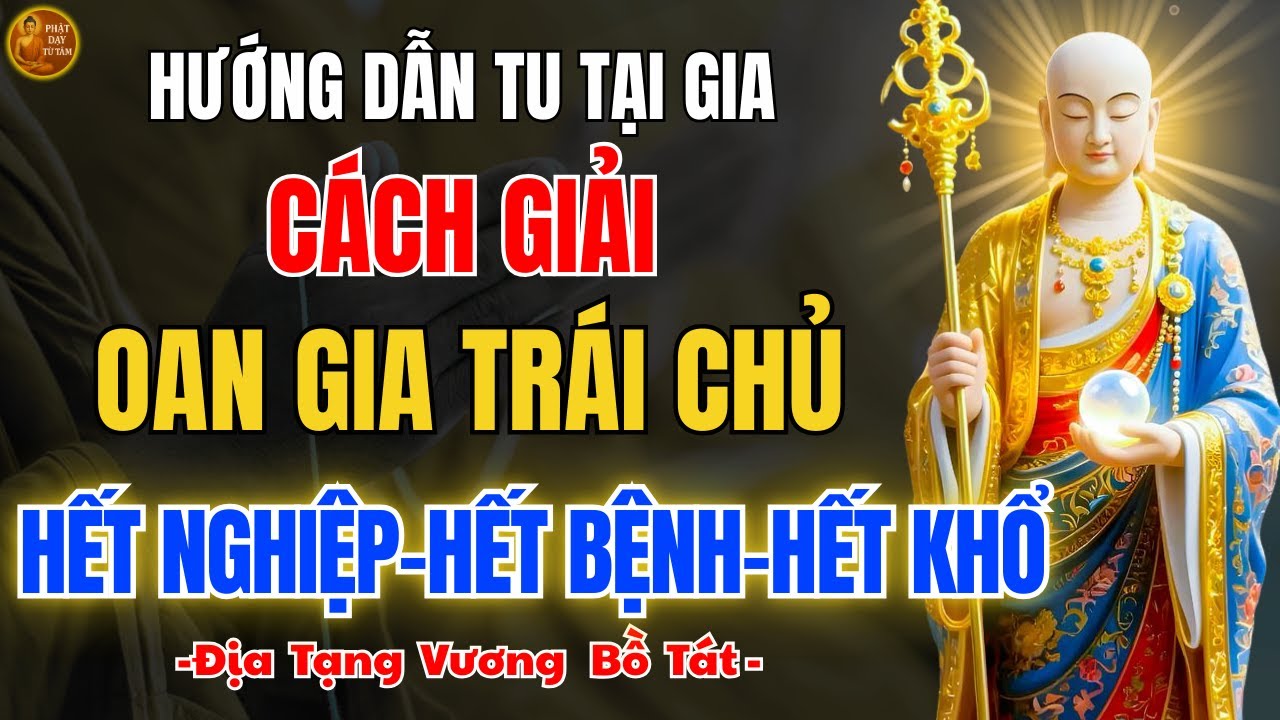 Địa Tạng Bồ Tát Dạy 🙏 Tu Tại Gia Đúng Pháp, Vì Sao Oan Kết Dần Được Hóa Giải?