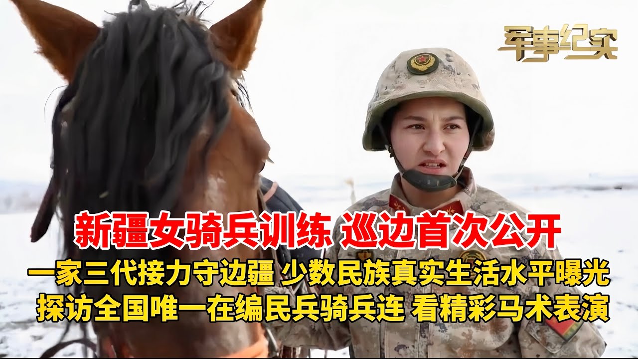 首次公开 在新疆当女骑兵要经过那些训练？探访全国唯一在编民兵骑兵连！一家三代接力守卫边疆！游客络绎不绝 骑马越障钻火圈战味十足！新疆边疆少数民族真实生活水平曝光/军事纪实