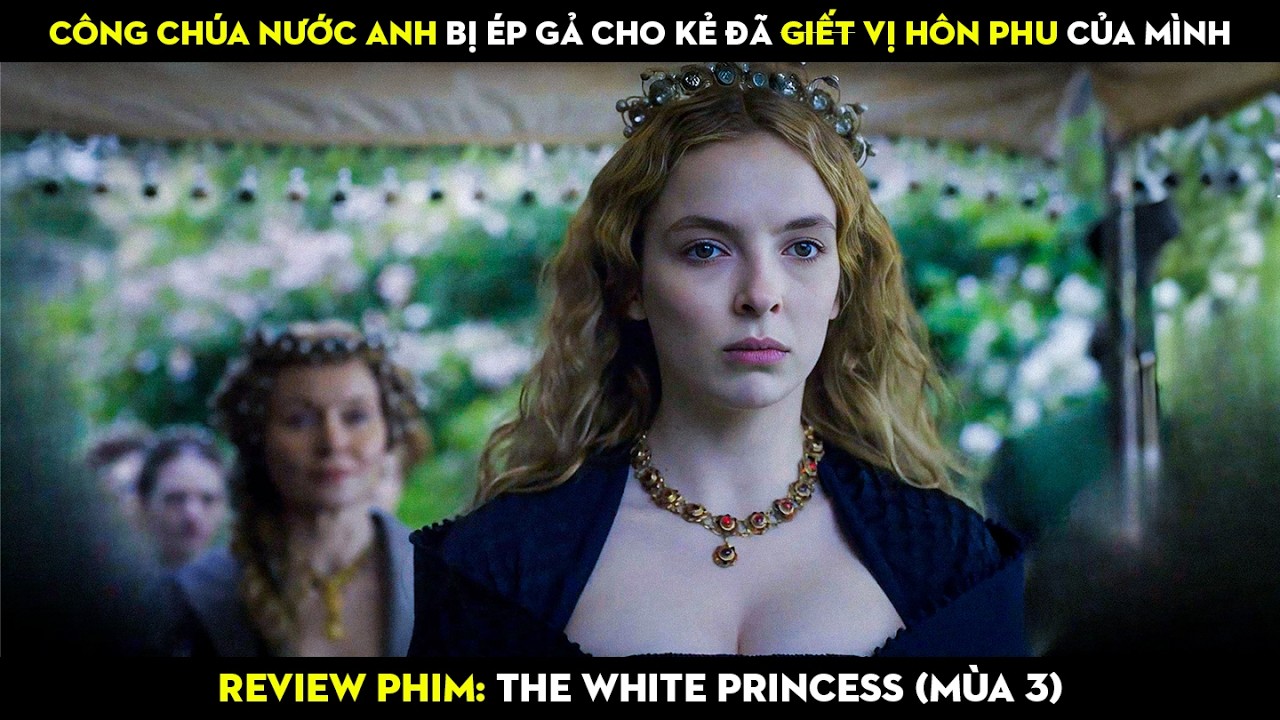 Công Chúa nước Anh bị Ép Gả cho kẻ đã Ra Tay S̵á̵t̵ Hại người mình yêu
