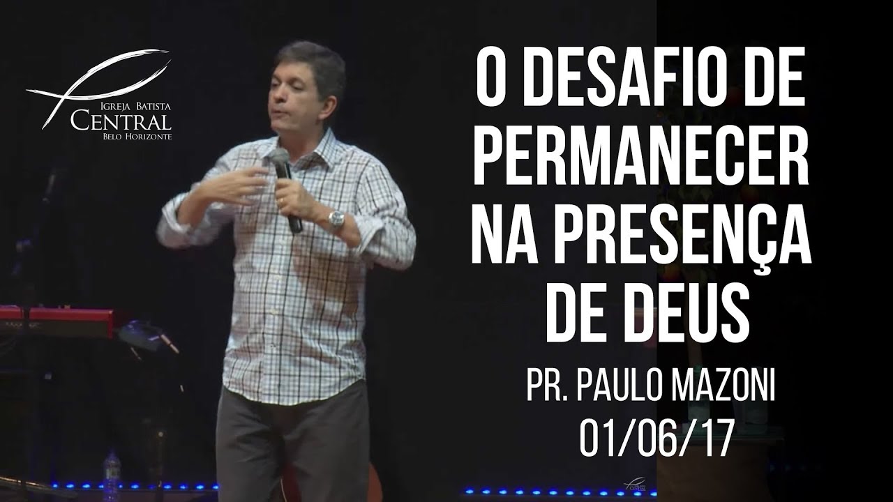 O desafio de permanecer na presença de Deus I Pr Paulo Mazoni I 1/6/17