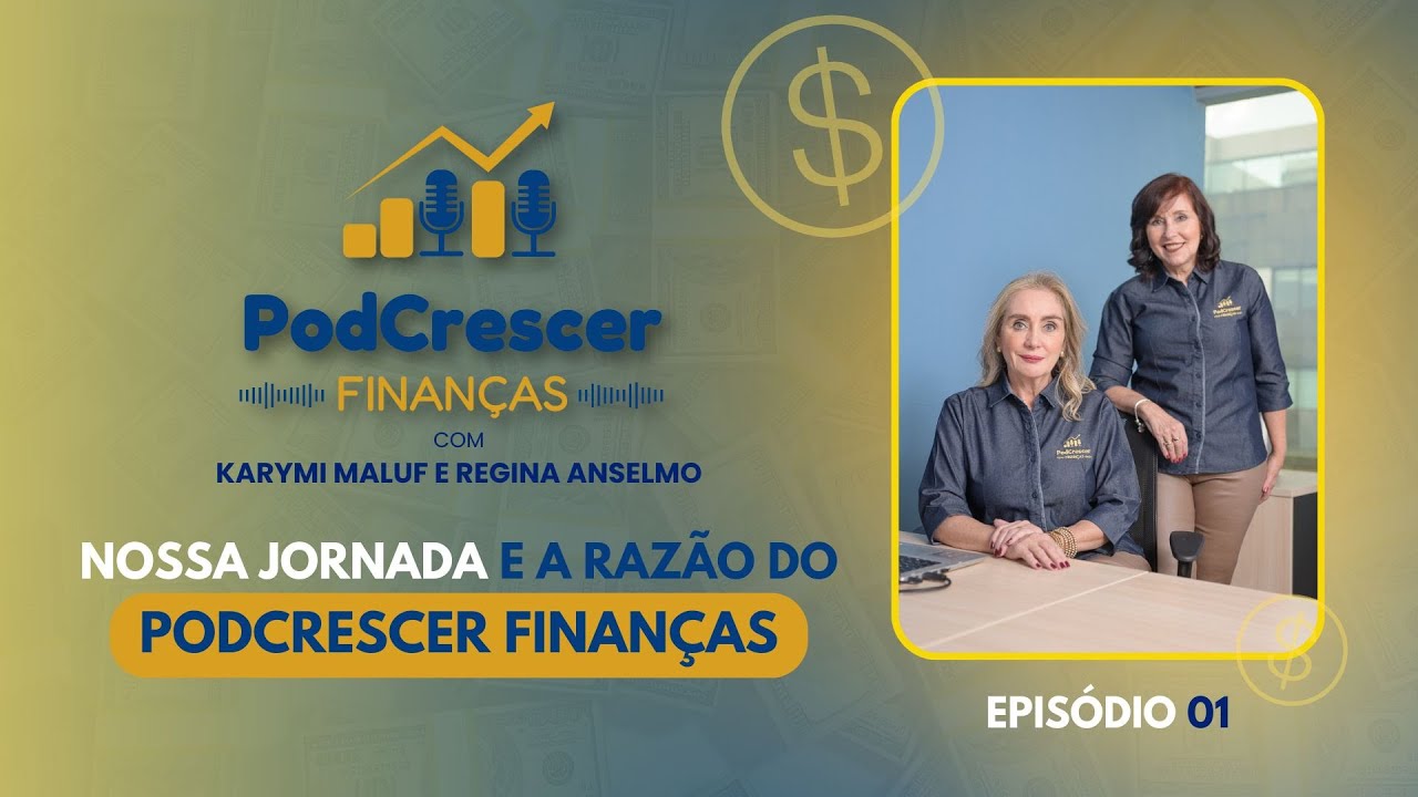 KARYMI MALUF E REGINA ANSELMO - NOSSA JORNADA E A RAZÃO DO PODCRESCER FINANÇAS - EP 01