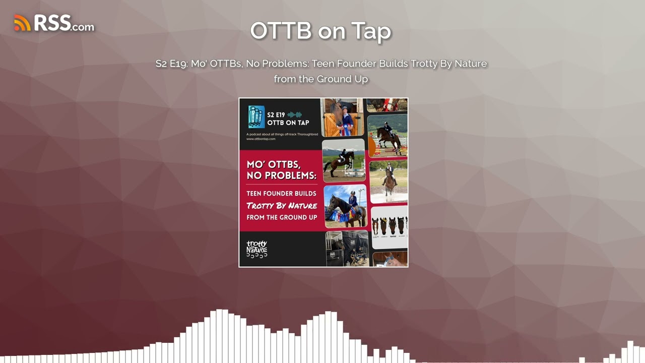 S2 E19: Mo&rsquo; OTTBs, No Problems: Teen Founder Builds Trotty By Nature from the Ground Up
