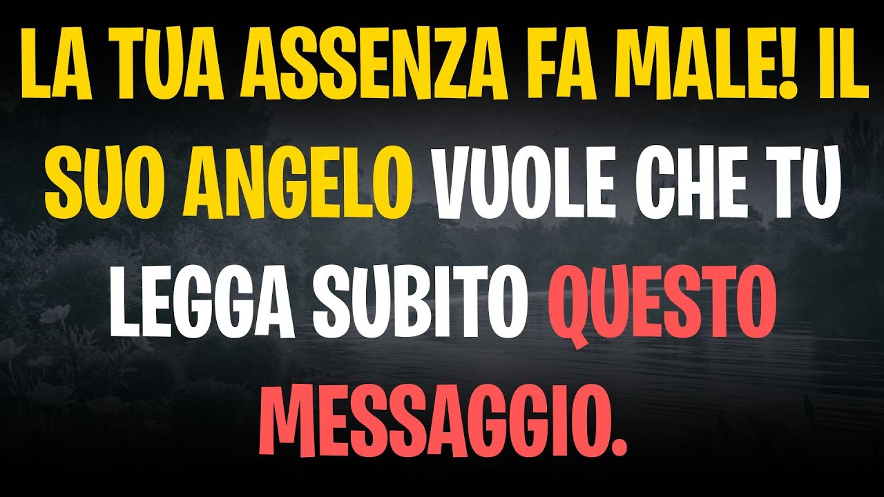 La tua assenza fa male! Il suo angelo vuole che tu legga subito questo messaggio.