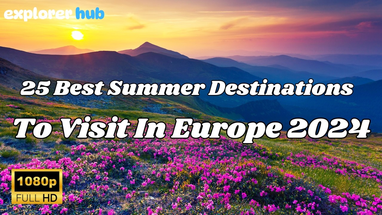 25 Best Summer Destinations To Visit In Europe 2024 | Travel Guide