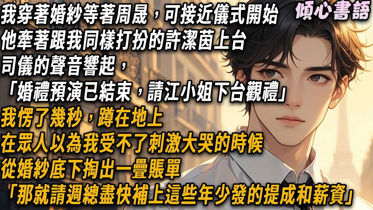 我穿著婚紗等著周晟，可接近儀式開始，他牽著跟我同樣打扮的許潔茵上台，在眾人以為我受不了刺激大哭的時候，從婚紗底下掏出一疊賬單「那就請週總盡快補上這些年少發的提成和薪資」