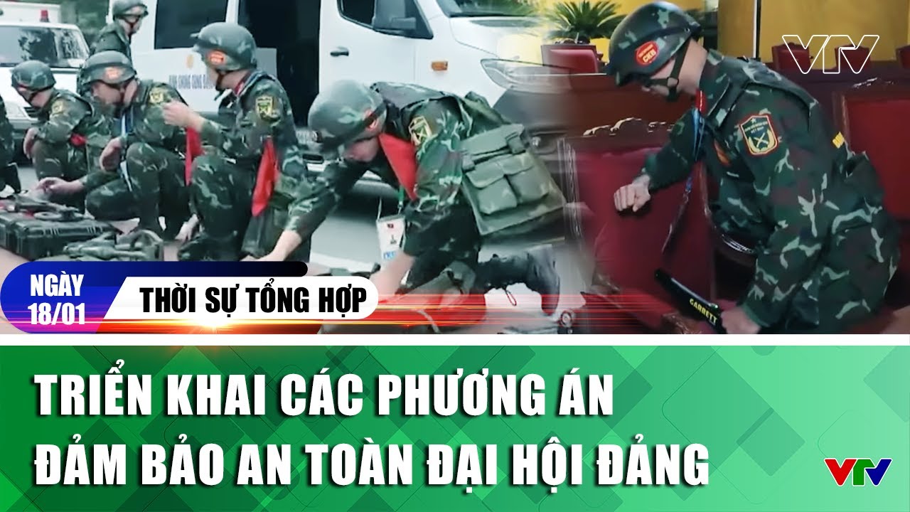 Thời sự tổng hợp trưa 18/01: Triển khai các phương án đảm bảo an toàn Đại hội Đảng | VTV
