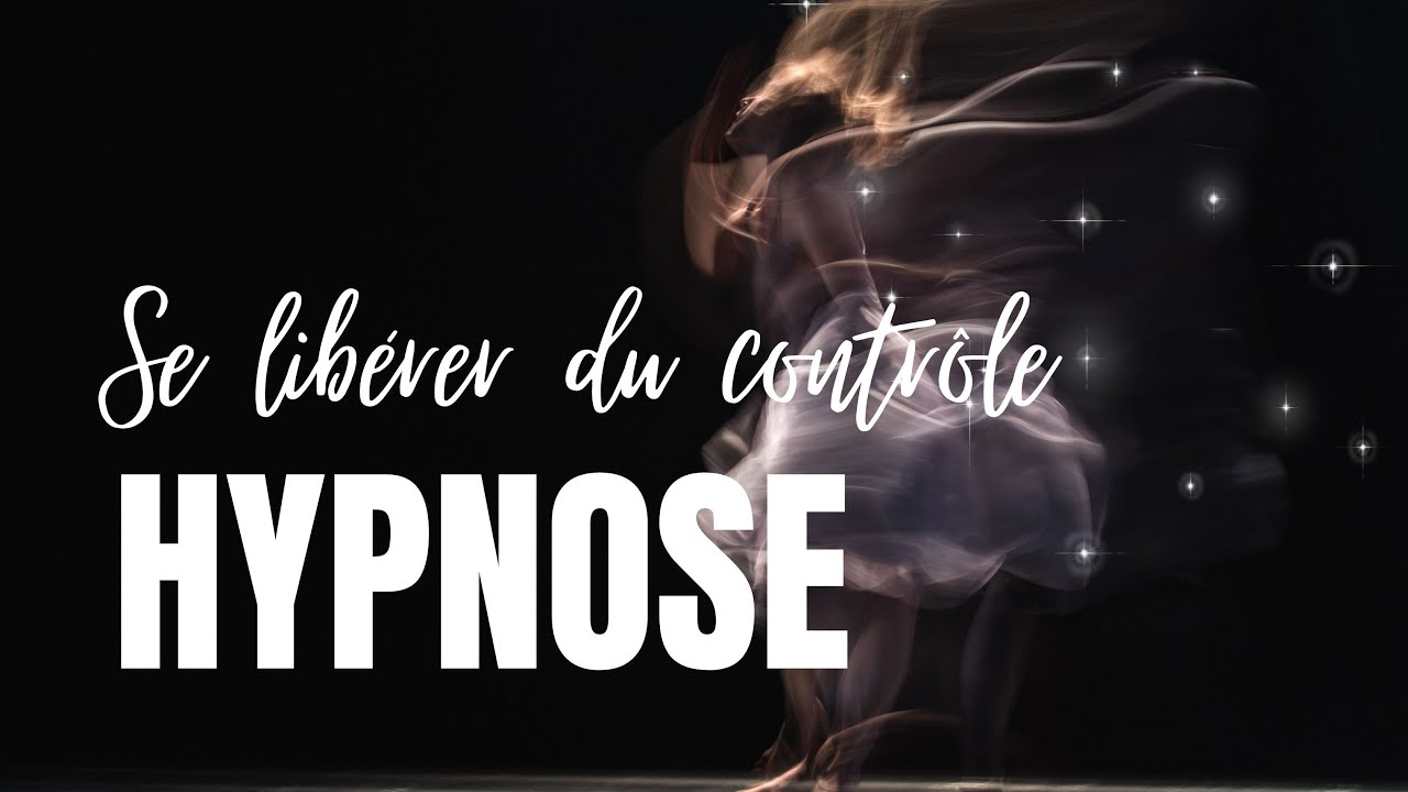 HYPNOSE GUIDÉE - Se libérer du contrôle