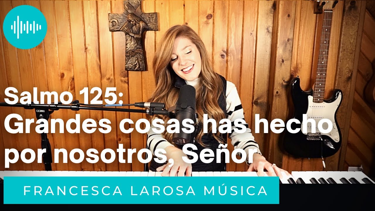 Salmo 125 - Grandes cosas has hecho por nosotros, Señor - Francesca LaRosa Musica