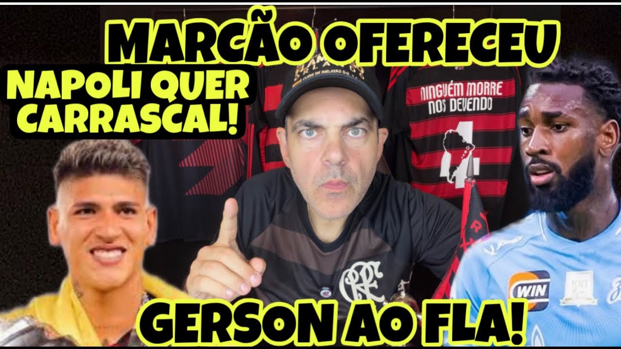 EXCLUSIVO! MARCÃO OFERECEU GERSON AO FLAMENGO! CONFIRA A RESPOSTA! NAPOLI QUER CARRASCAL POR €20 MI!