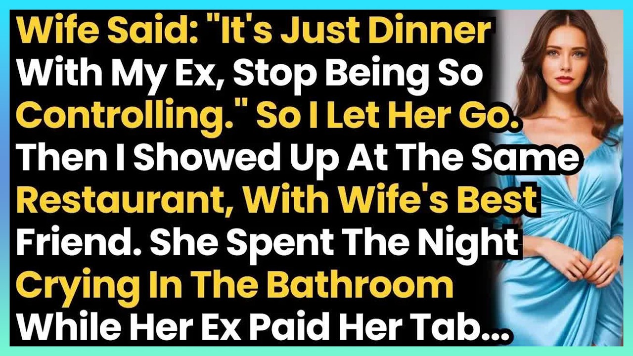 Wife Said： ＂It's Just Dinner With My Ex, Stop Being So Controlling ＂ So I Let Her Go  Then I Sho