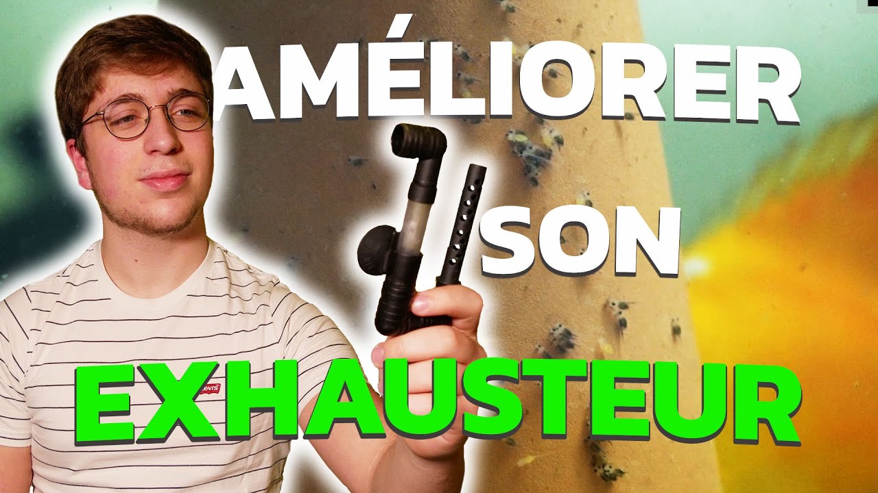 AMÉLIORER un EXHAUSTEUR ! comment faire ?