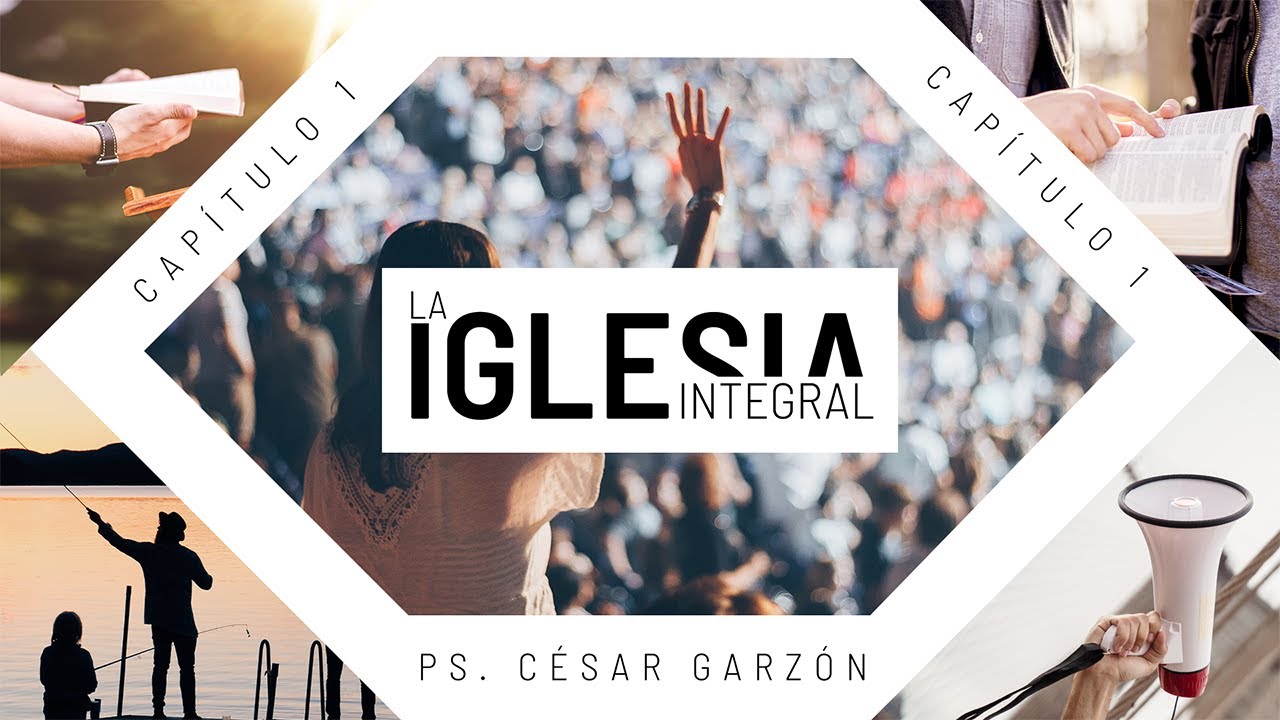 La Iglesia Integral - Parte 1 | Ps. C&eacute;sar Garz&oacute;n