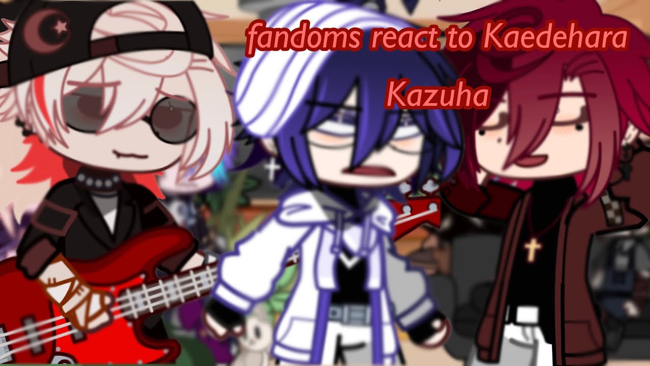fandoms react to Kaedehara Kazuha || (2/2) | Gacha Club || part 1/9?