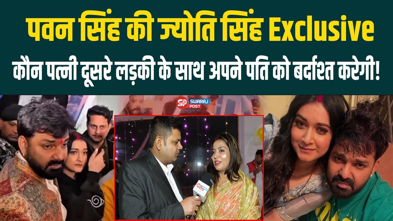 Pawan Singh की Jyoti Singh Exclusive, कौन पत्नी दूसरे लड़की के साथ अपने पति को बर्दाश्त करेगी !