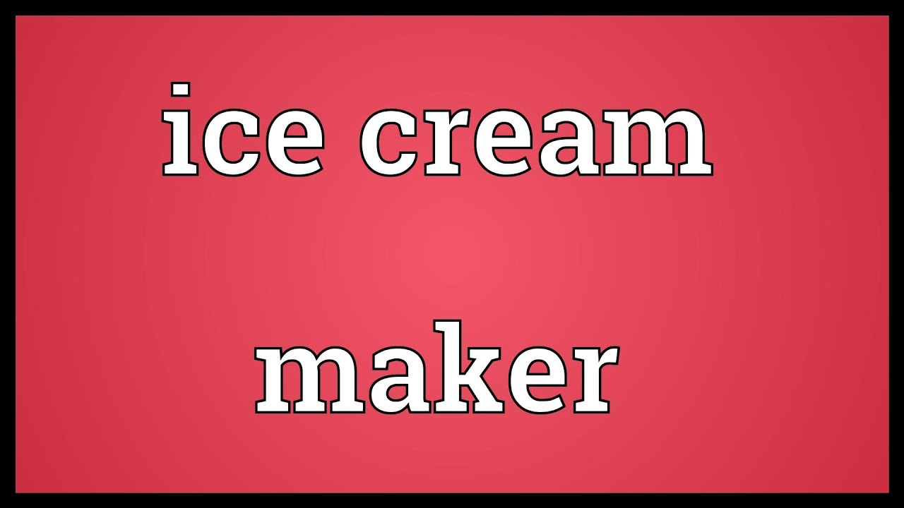 Ice cream maker Meaning