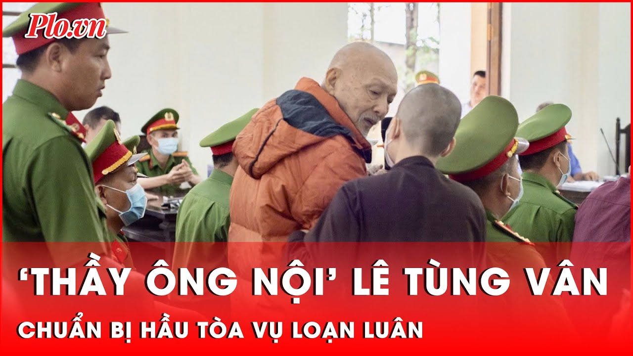 Chuẩn bị xét xử vụ án ‘thầy ông nội’ Lê Tùng Vân loạn luân ở Tịnh Thất Bồng Lai | Tin nhanh