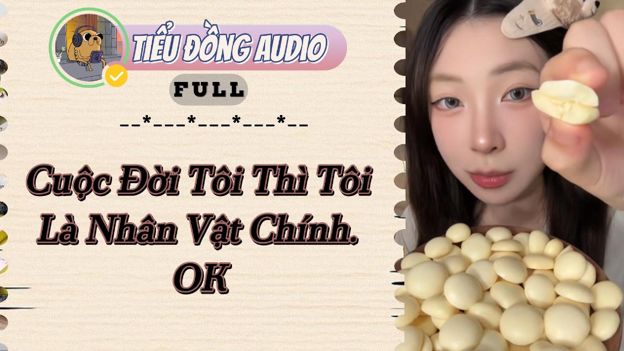 [AUDIO FULL] Cuộc Đời Tôi Thì Tôi Là Nhân Vật Chính.OK |Tiểu Đồng audio #truyenaudio