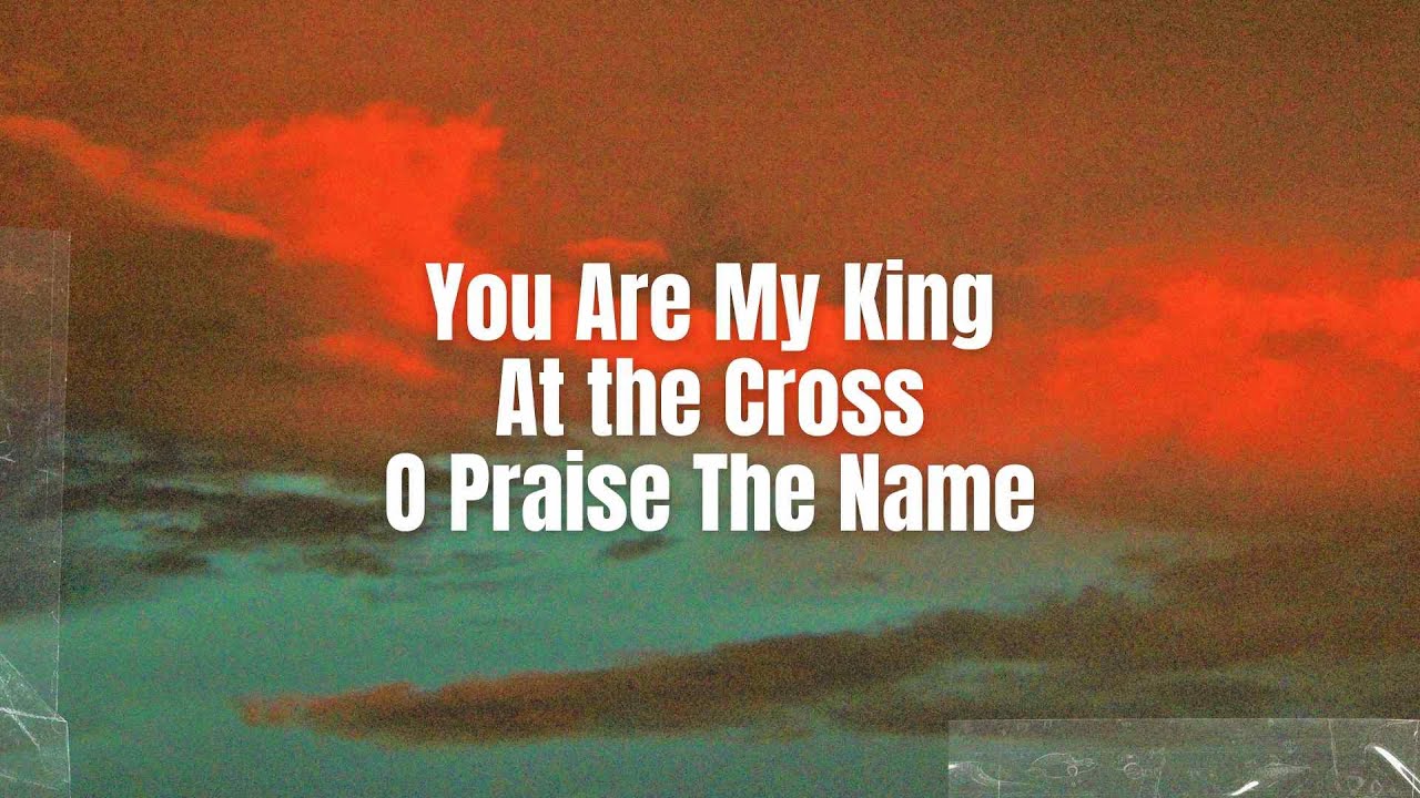 You Are My King | At the Cross | O Praise The Name - HTBC Praise & Worship