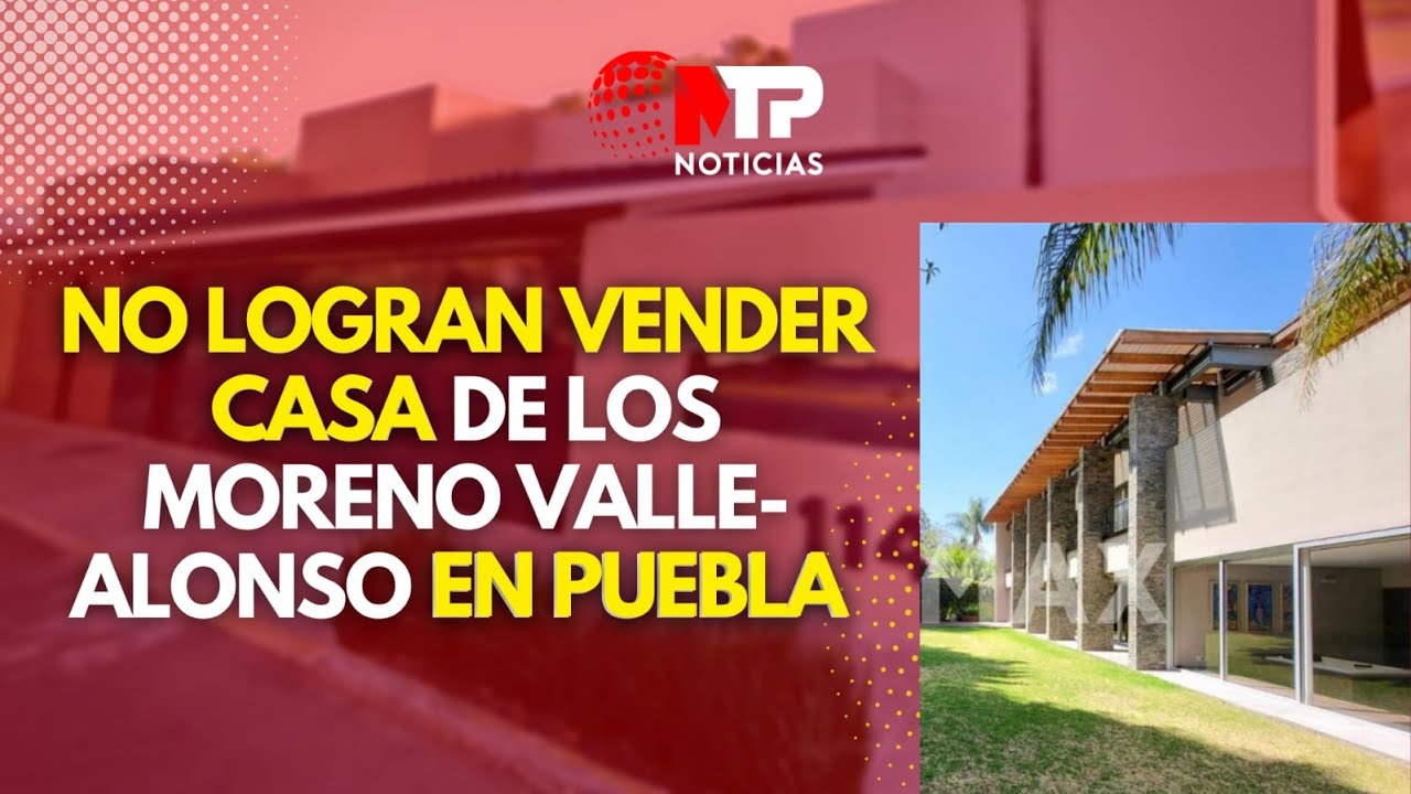 Nadie quiere comprar casa de los Moreno Valle-Alonso