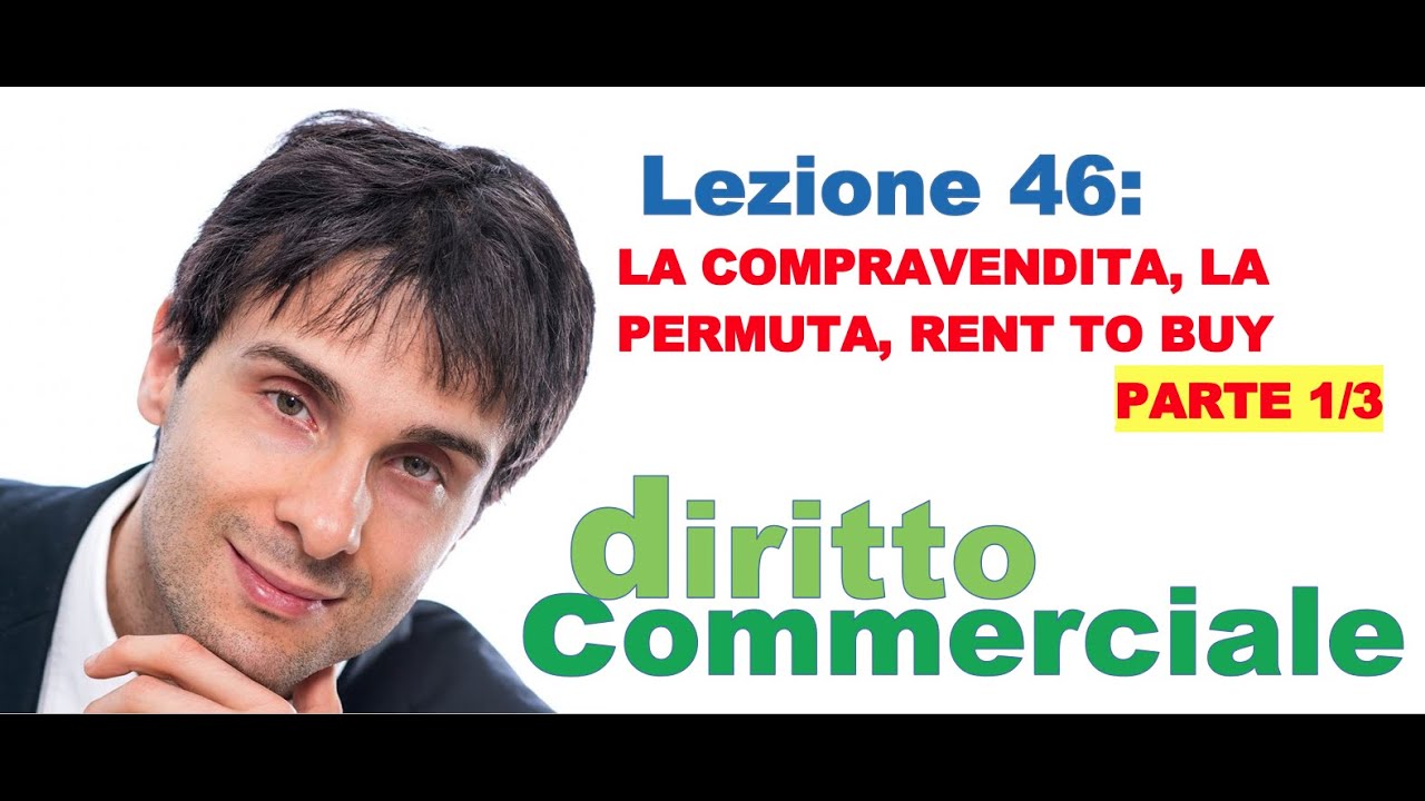 Diritto Commerciale Video Lezione n.46 : La compravendita, la permuta, il rent to buy PARTE 1/3