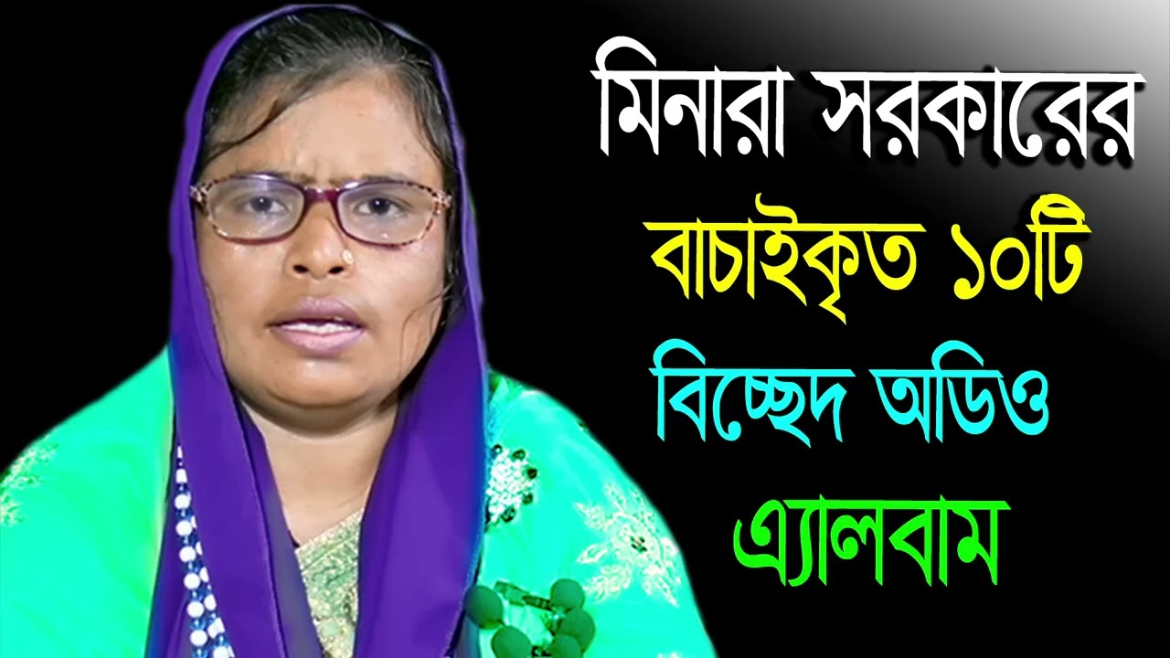 মিনারা সরকারের ১০টি বাচাইকৃত কলিজা ছেদা বিচ্ছেদ গান