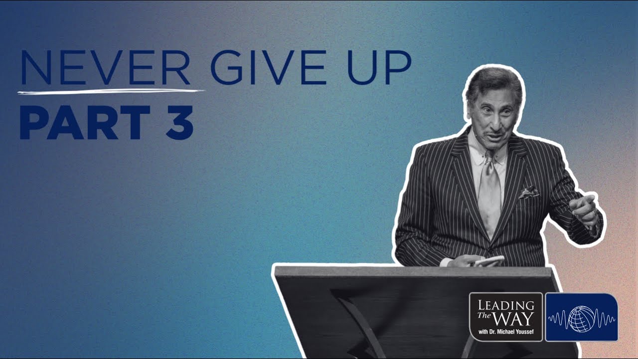 Never Give Up - Part 3 | Dr. Michael Youssef
