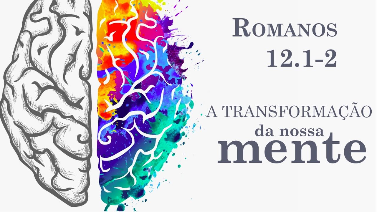 A transforma&ccedil;&atilde;o da nossa mente - Rm 12:1,2.