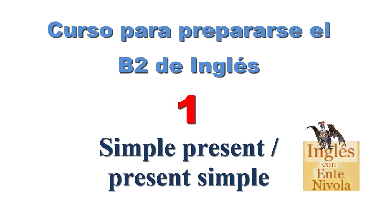 Curso para prepararse el B2 de Inglés 1 -  Simple present / present simple