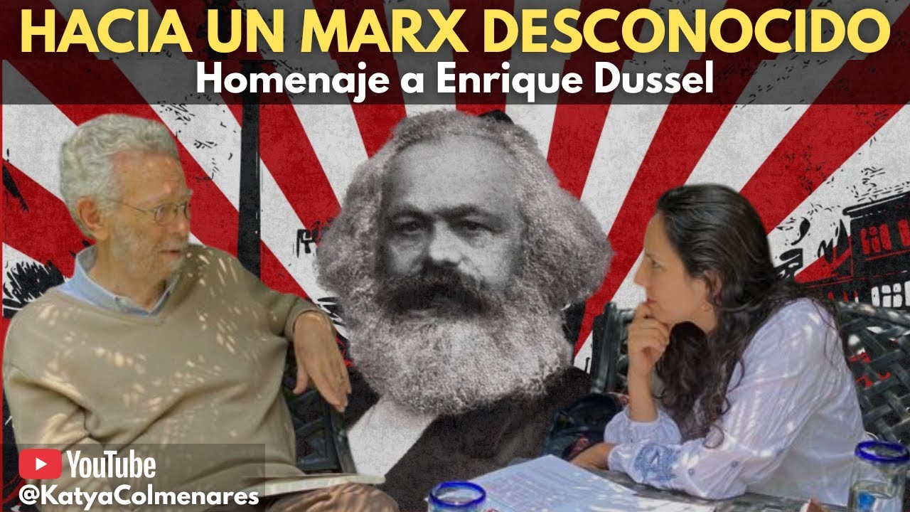Hacia un Marx desconocio: Homenaje a Enrique Dussel | Katya Colmenares