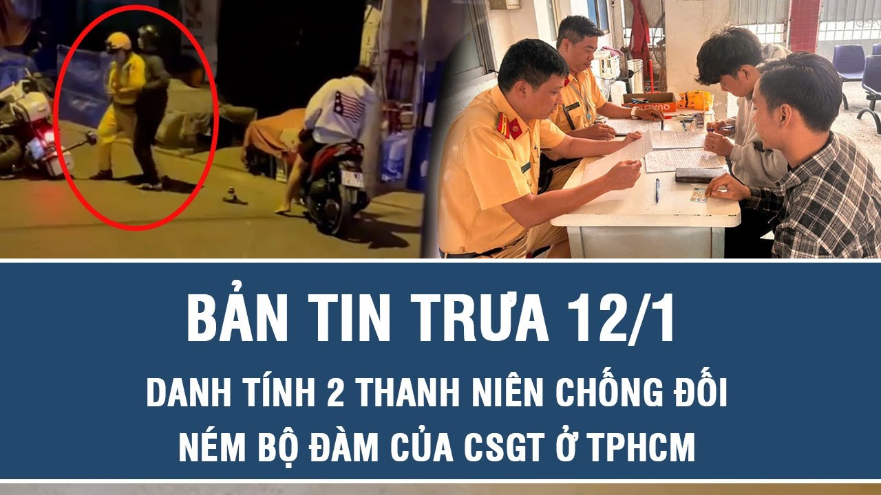 Trưa 12/1: Danh tính 2 thanh niên chống đối, ném bộ đàm của CSGT ở TP.HCM, hé lộ nguồn cơn sự việc