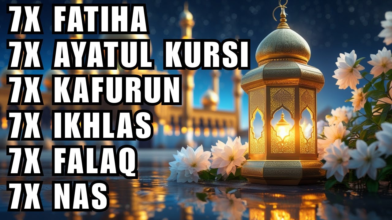FATIHA 7X AYATUL KURSI 7X KAFIRUN 7X IKHLAS 7X FALAQ 7X NAS