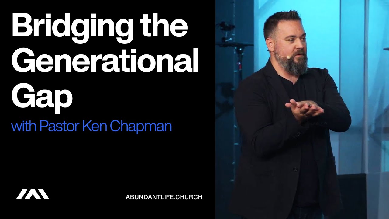 Bridging the Generational Gap | Pastor Ken Chapman | Abundantlife.Church