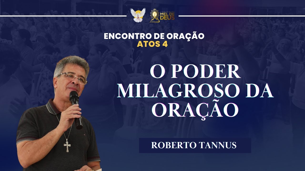 Roberto Tannus | O poder milagrosos da ora&ccedil;&atilde;o! | Encontro de ora&ccedil;&atilde;o Atos 4