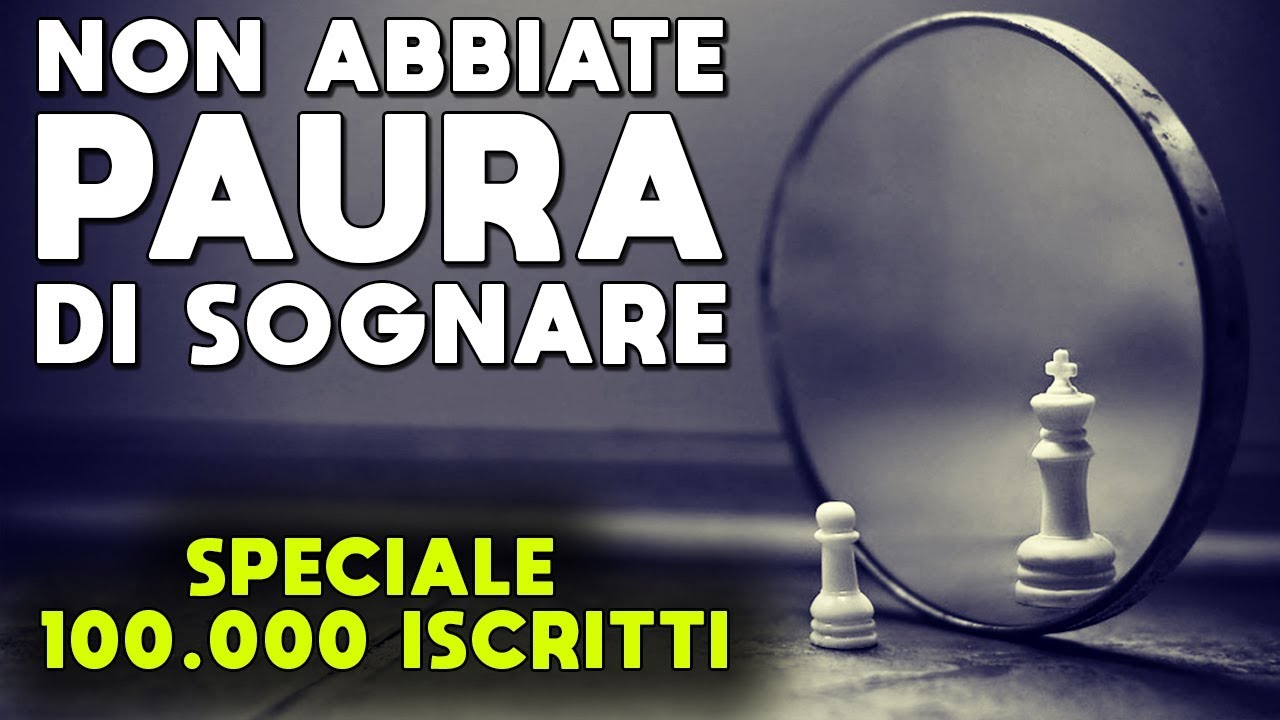 NON ABBIATE PAURA DI SOGNARE ► SPECIALE 100.000 ISCRITTI