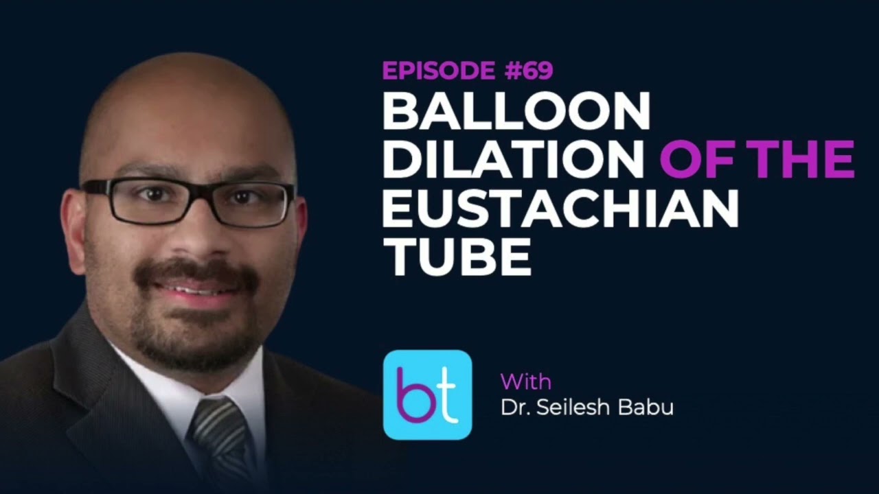 Balloon Dilation of the Eustachian Tube w/ Dr. Seilesh Babu | BackTable ENT Podcast Ep. 69