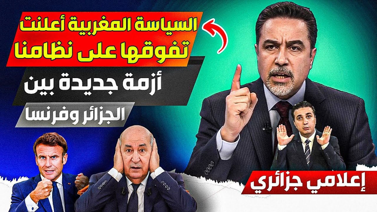 إعلامي جزائري، أززمة جديدة بين فرنسا والجزائر، ونظاامنا عااجز أمام الديبلوماسية القوية للمغرب