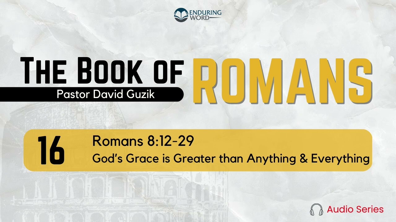 Romans 8:12-29 – God's Grace is Greater than Anything & Everything