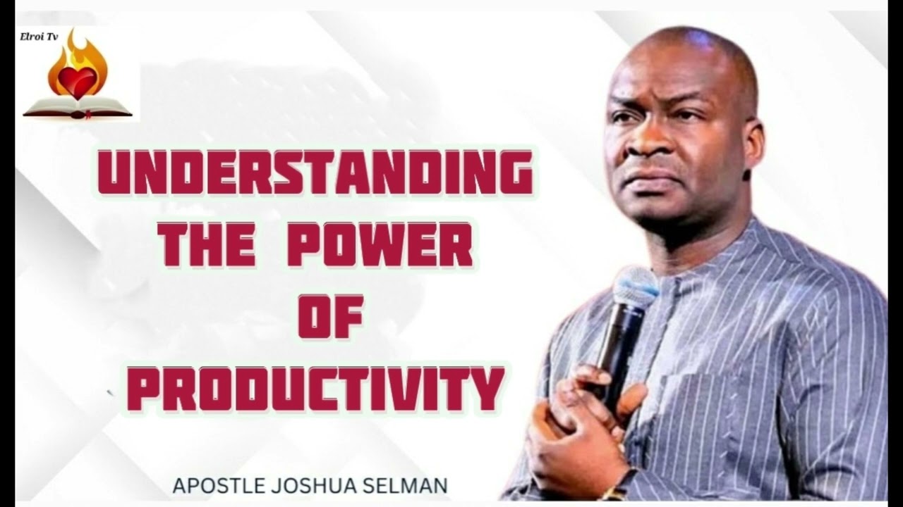 UNDERSTANDING THE POWER OF PRODUCTIVITY by APOSTLE JOSHUA SELMAN