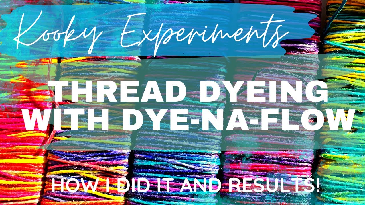 Kooky Experiments - THREAD DYEING WITH DYE-NA-FLOW - How I did it and results!