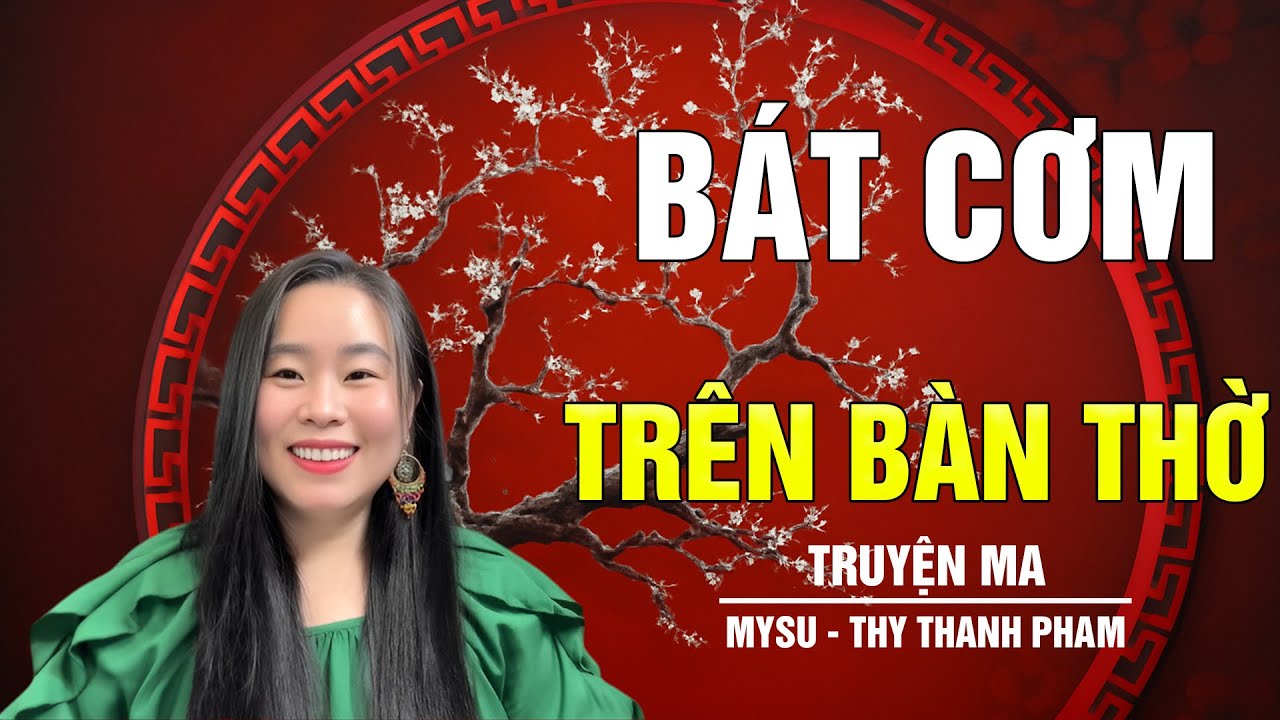 BÁT CƠM TRÊN BÀN THỜ - CHUYỆN MA TÂM LINH | MYSU - THI THANH PHẠM