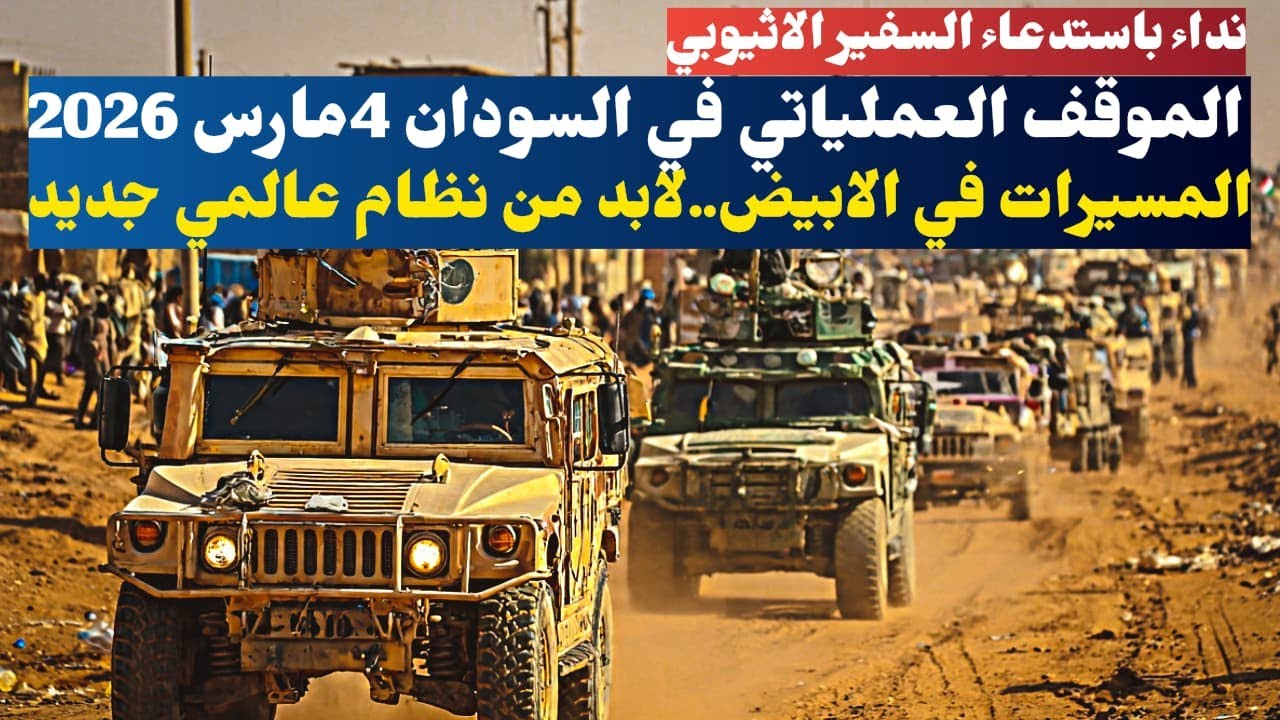 الموقف العملياتي في السودان 4مارس 2026..المسيرات في الابيض..لابد من نظام عالمي جديد